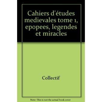 Cahiers d'etudes medievales tome 1, epopees, legendes et miracles