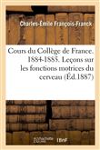 Cours du Collège de France. 1884-1885. Leçons sur les fonctions motrices du cerveau