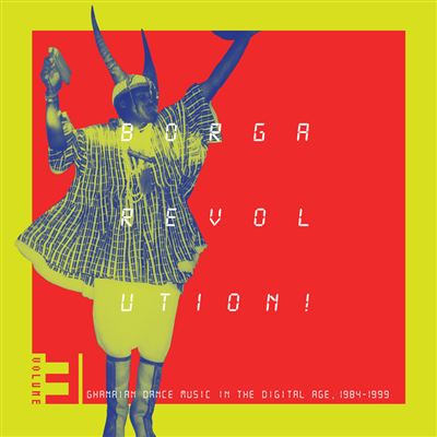 Borga Revolution ! Ghanaian Dance Music In The Digital Age 1984-1999 Volume 3