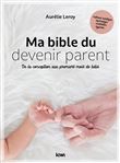 Ma bible du devenir parent de la conception aux premiers moi