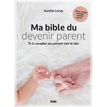 Ma bible du devenir parent de la conception aux premiers moi