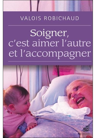 Soigner, c'est aimer l'autre et l'accompagner - Valois Robichaud - broché