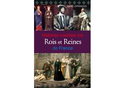 Histoires insolites des rois et reines de France
