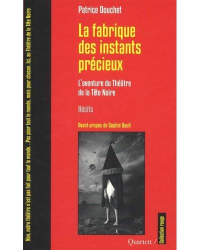 La fabrique des instants precieux l'aventure du theatre de
