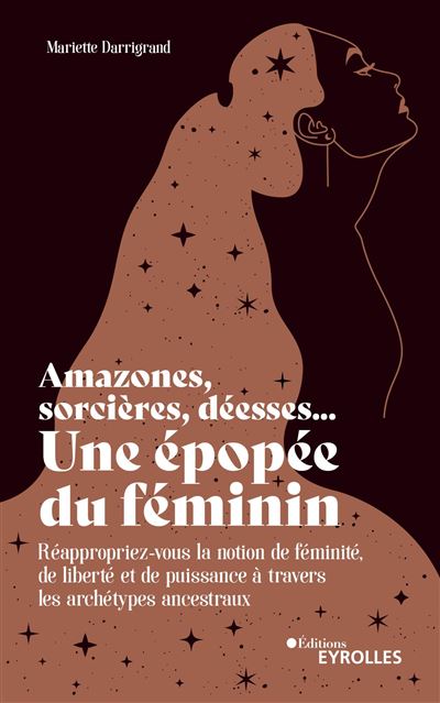 Amazones, sorcières, déesses... Une épopée du féminin - Mariette Darrigrand - broché