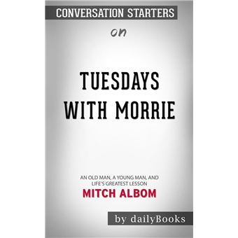 Tuesdays with Morrie: An Old Man, a Young Man, and Life's Greatest Lesson,  20th Anniversary Edition by Mitch Albom, Conversation Starters eBook by  dailyBooks - EPUB Book