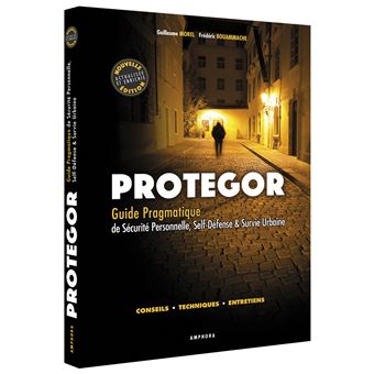 Guide pragmatique de sécurité personnelle PROTEGOR: self-défense et survie..