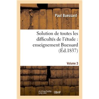 Solution de toutes les difficultés de l'étude : enseignement Buessard. Volume 3