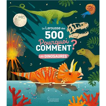 Le Larousse des 500 pourquoi comment - Les Dinosaures
