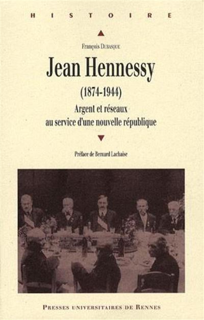 Jean Hennessy, 1874-1944 argent et réseaux au service d'une nouvelle république