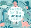 Mon gros cahier de dinosaures à colorier