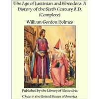 The Age of Justinian and Theodora: A History of the Sixth Century A.D. (Complete)