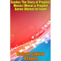 Exodus The Story of Prophet Moses (Musa) & Prophet Aaron (Harun) In Islam