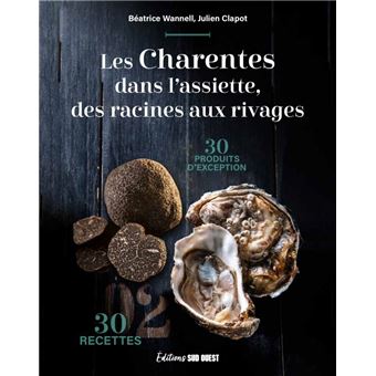 Les charentes dans l'assiette, des racines aux rivages