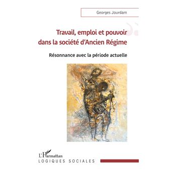 Travail, emploi et pouvoir dans la société d'Ancien Régime