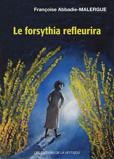 Le Forsythia refleurira - Françoise Malergue - La Veytizou - broché - Roman