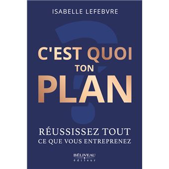 C'est quoi ton plan - Réussissez tout ce que vous entreprenez