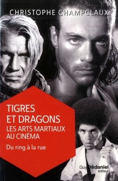 Tigres et dragons : les arts martiaux au cinéma - Christophe Champclaux - broché