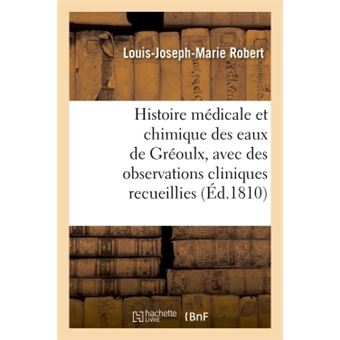 Histoire médicale et chimique des eaux de Gréoulx, avec des observations cliniques recueillies