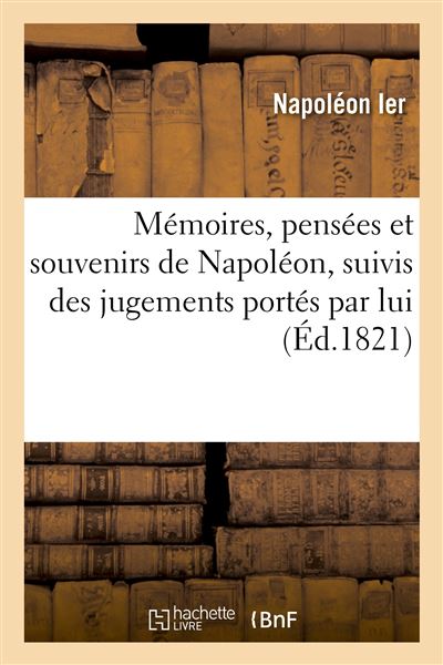Memoires, pensees et souvenirs de napoleon, suivis des jugem