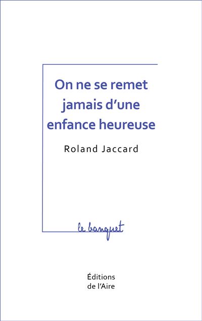 ON NE SE REMET PAS D'UNE ENFANCE HEUREUSE - Roland Jaccard - broché