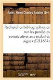 Recherches bibliographiques sur les paralysies consécutives aux maladies aiguës