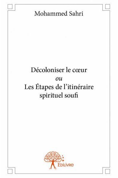 Décoloniser le cœur ou les étapes de l'itinéraire spirituel soufi