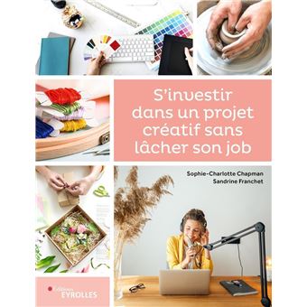 S'investir dans un projet créatif sans lâcher son job  broché  Sophie