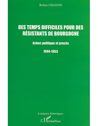 Des temps difficiles pour des résistants de bourgogne - Robert Chantin - broché