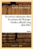 Le service vétérinaire dans les diverses armées de l'Europe. Tome I