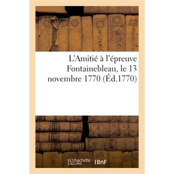 L'Amitié à l'épreuve Fontainebleau, le 13 novembre 1770