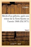 Récits d'un pélerin, après son retour de la Terre-Sainte en l'année 1868. Tome 2