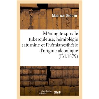 Note sur la méningite spinale tuberculeuse, sur l'hémiplégie saturnine