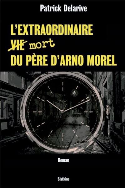 L’extraordinaire vie mort du père d’Arno Morel - Patrick Delarive - broché