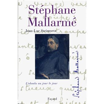 Stephane Mallarme L Absolu Au Jour Le Jour Broche Jean Luc Steinmetz Achat Livre Ou Ebook Fnac