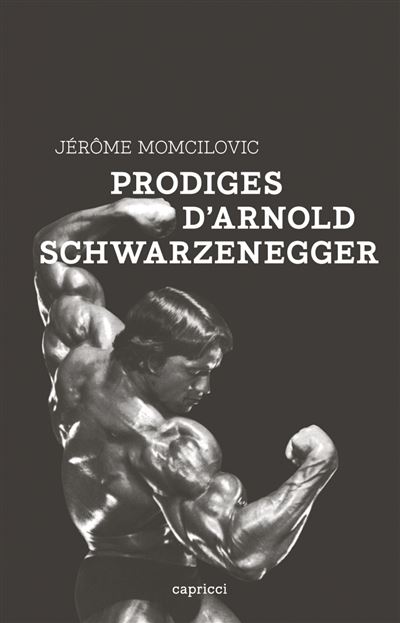 Prodiges d'arnold schwarzenegger - Jérôme Momcilovic - broché