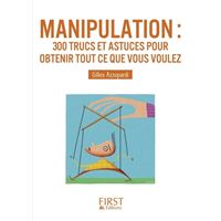 Le petit livre de - manipulation 300 trucs et astuces pour obtenir tout ce que vous voulez