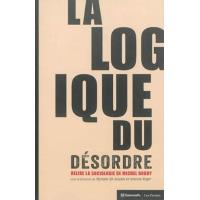 La Logique du désordre - Relire la sociologie de Michel Dobr
