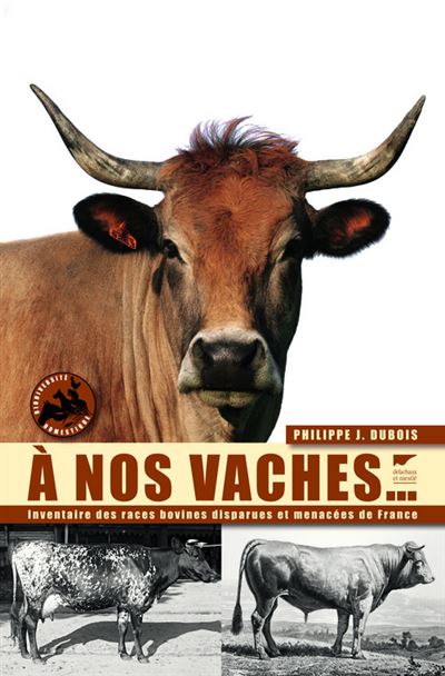 À nos Vaches. Inventaire des races bovines disparues et menacées de France - Philippe J. Dubois - broché