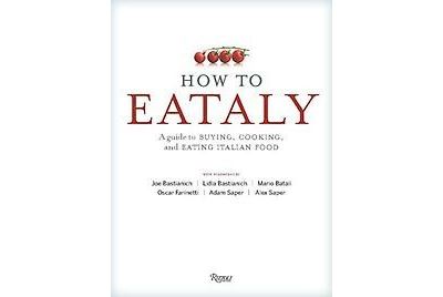 HOW TO EATALY. A GUIDE TO BUYING, COOKING, AND EATING ITALIA
