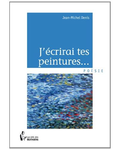 J ecrirai tes peintures...