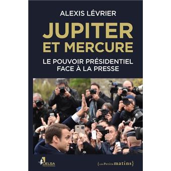 Jupiter et Mercure - Le pouvoir présidentiel face à la presse