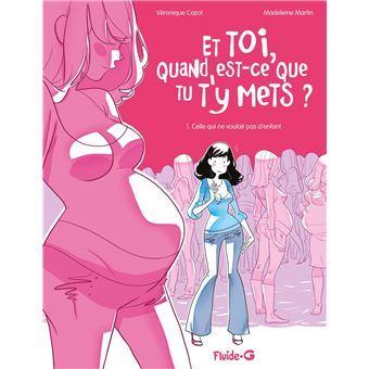 Et Toi Quand Est Ce Que Tu T Y Mets Tome 01 Et Toi Quand Est Ce Que Tu T Y Mets Celle Qui Ne Voulait Pas D Enfant Madeleine