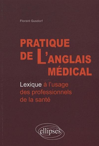 Pratique de l'anglais médical lexique à l'usage des professionnels