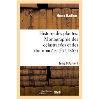 Histoire des plantes. Tome 6, Partie 1, Monographie des célastracées et des rhamnacées