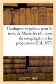 Cantiques et prières pour le mois de Marie les réunions de congrégations les processions, etc