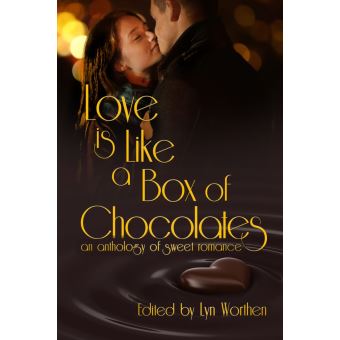 Love is Like a Box of Chocolates: an anthology of Sweet Romance: Worthen,  Lyn, Buchman, M. L., Evans, Katherine L., Veldura, Tami, Wright, Cheryl,  Downs, Adele, David, Eliza, Mumford, Debbie, Weaver, Donea