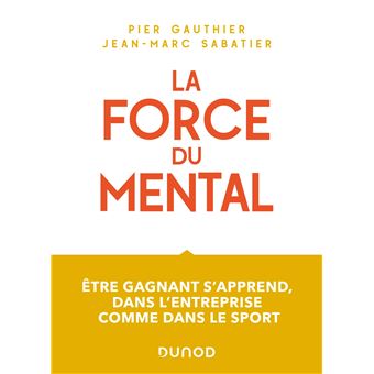 La force du mental - Être gagnant s'apprend, dans l'entreprise comme dans le sport