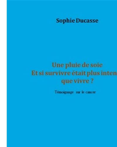 Une pluie de soie Et si survivre était plus intense que vivre