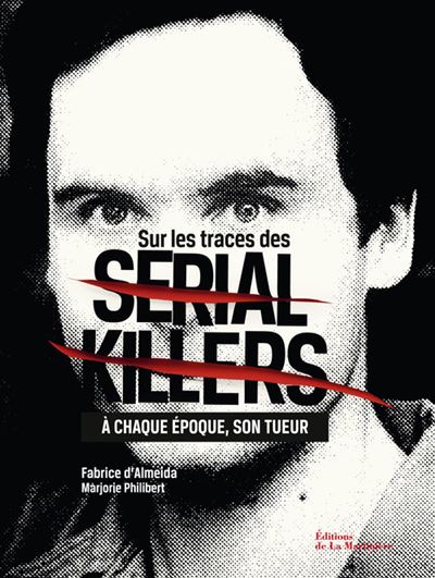 Sur les traces des Serial Killers. À chaque époque son tueur